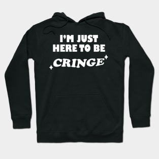 I'm Just Here To Be Cringe Hoodie